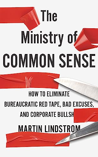 THE MINISTRY OF COMMON SENSE: HOW TO ELIMINATE BUREAUCRATIC RED TAPE, BAD EXCUSES, AND CORPORATE BUL