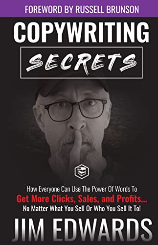 Copywriting Secrets: How Everyone Can Use The Power Of Words To Get More Clicks, Sales and Profits . . . No Matter What You Sell