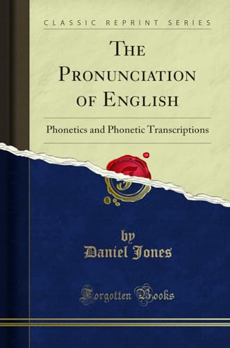 The Pronunciation of English: Phonetics and Phonetic Transcriptions (Classic Reprint)