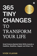 365 Tiny Changes to Transform Your Life : Small ScienceBacked Daily Shifts towards a Healthier, Wealthier, Happier and Wiser Yo