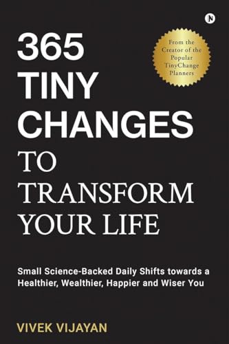 365 Tiny Changes to Transform Your Life : Small ScienceBacked Daily Shifts towards a Healthier, Wealthier, Happier and Wiser Yo