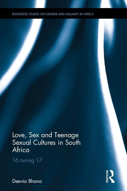 Love, Sex and Teenage Sexual Cultures in South Africa: 16 Turning 17 (Routledge Studies on Gender and Sexuality in Africa, 3)