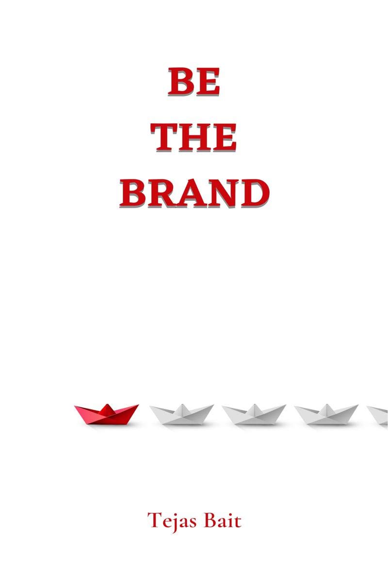 Be The Brand : A Complete Guide To Your Personal Brand