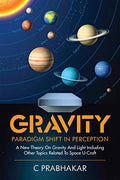 GravityParadigm Shift in Perception:A New Theory on Gravity and Light including other Topics Related to Space UCraft