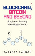 Blockchain, Bitcoin and Beyond : BeginnerFriendly BiteSized Chunks