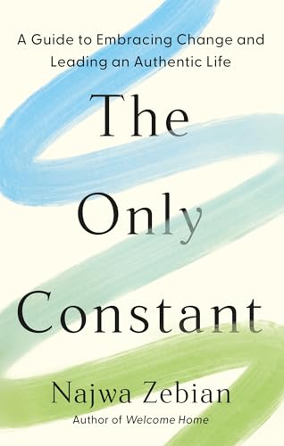 The Only Constant: A Guide To Embracing Change And Leading An Authentic Life