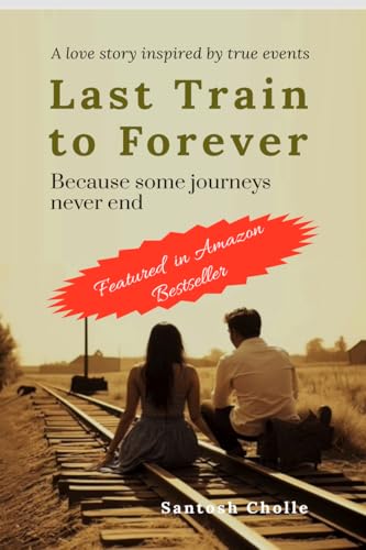 Last Train To Forever: Because Some Journeys Never End (A Love Story Inspired By True Events)