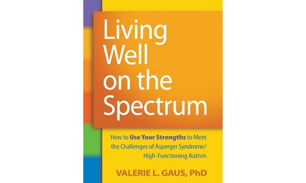 Living Well on the Spectrum: How to Use Your Strengths to Meet the Challenges of Asperger Syndrome/HighFunctioning Autism