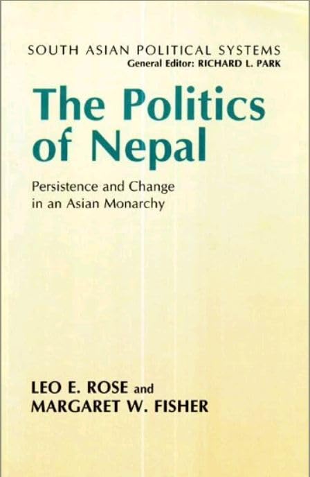 The Politics Of Nepal Persistence And Change In An Asian Monarchy
