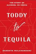 Toddy To Tequila : The Story Of Alcohol In India