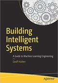 Building Intelligent Systems: A Guide To Machine Learning Engineering