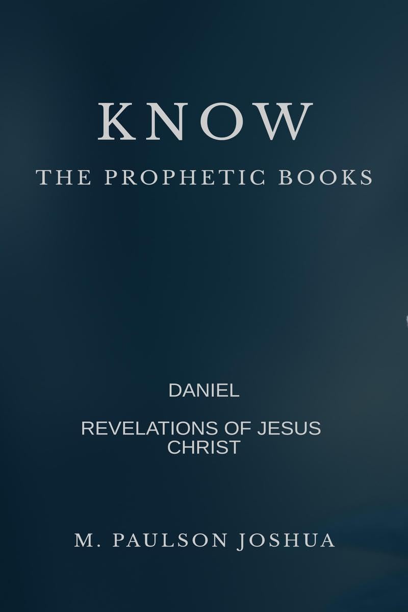 KNOW : THE PROPHETIC BOOKS : DANIEL AND THE REVELATION OF JESUS CHRIST