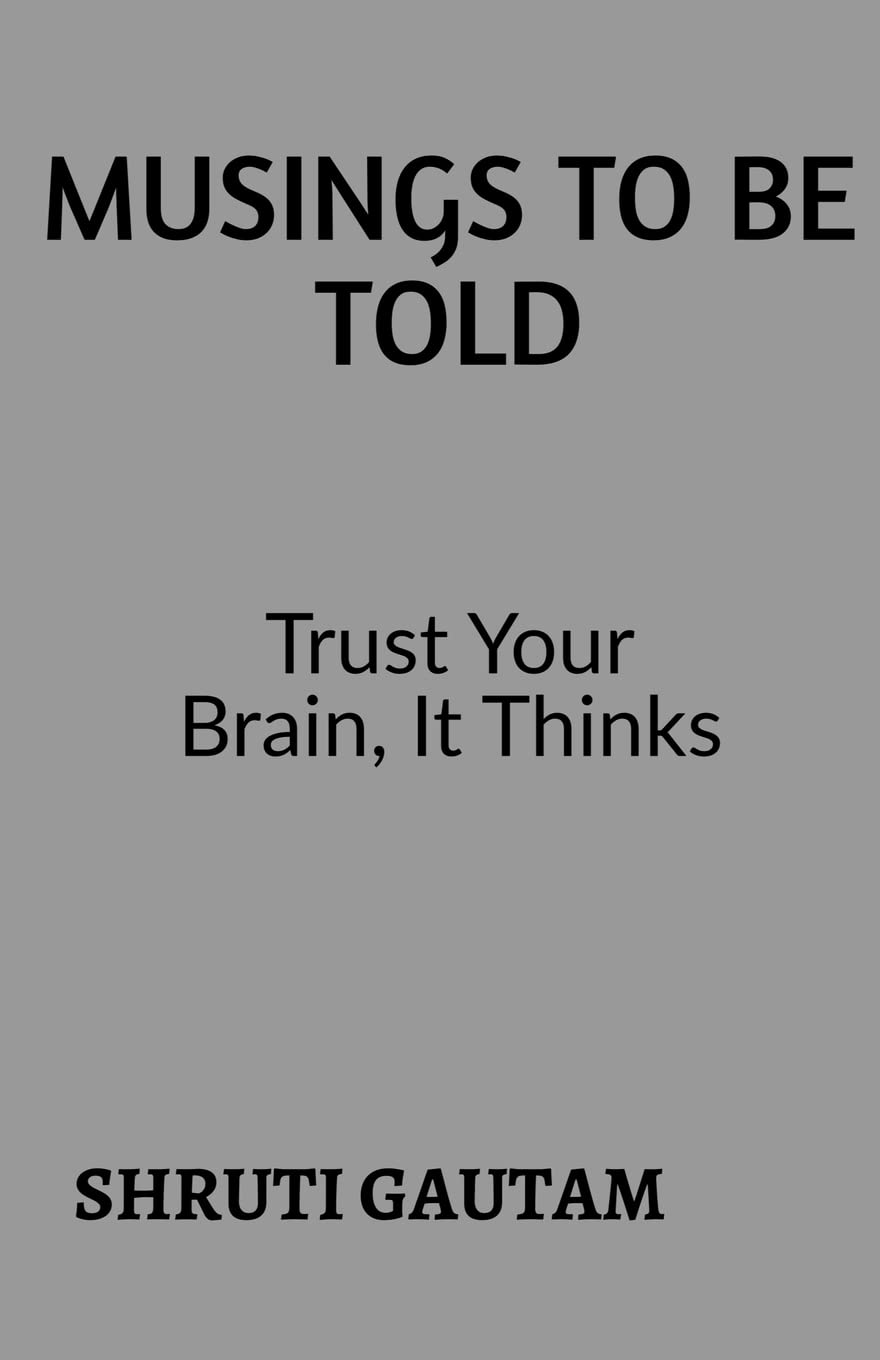 Musings To Be Told : Trust Your Brain, Because It Thinks!