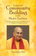 Legacy of Community Building in the Bhakti Tradition: Principles of Community Development from Sri Caitanyas Philosophy and Li