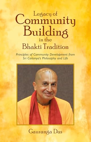 Legacy of Community Building in the Bhakti Tradition: Principles of Community Development from Sri Caitanyas Philosophy and Li