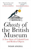 Ghosts of the British Museum: A True Story of Colonial Loot and Restless Objects