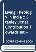 Living Theology in India :: Stanley Jones Contribution Towards InterReligious Dialogue