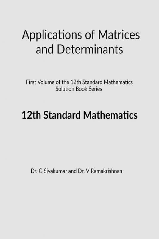 Applications Of Matrices And Determinants : First Volume Of The 12Th Standard Mathematics Solution Book Series