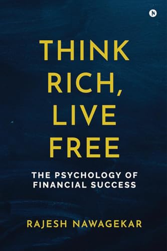 Think Rich, Live Free: The Psychology of Financial Success