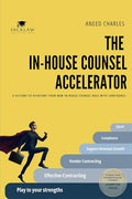 The InHouse Counsel Accelerator : 6 ACTIONS TO KICKSTART YOUR NEW INHOUSE COUNSEL ROLE WITH CONFIDENCE
