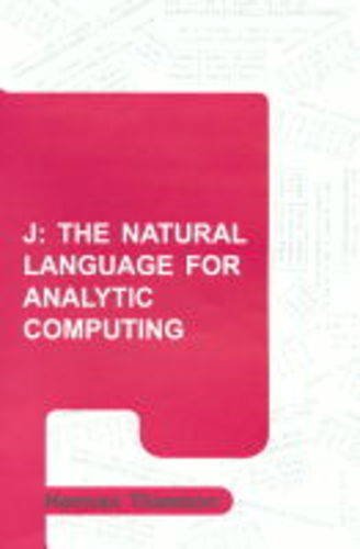 J: The Natural Language for Analytic Computing: No 19 (Industrial Control, Computers & Communication S.)