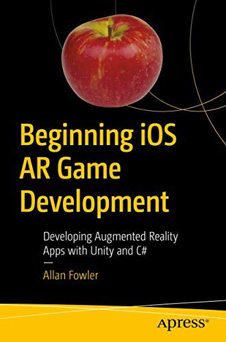 Beginning Ios Ar Game Development: Developing Augmented Reality Apps With Unity And C#