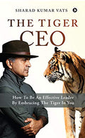 The Tiger CEO : How To Be An Effective Leader By Embracing The Tiger In You