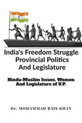 IndiaS Freedom Struggle Provincial Politics And Legislature : HinduMuslim Issues, Women And Legislature Of U. P.