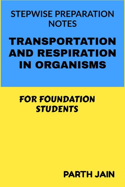 Stepwise Preparation NotesRespiration And Transportation In Organisms: For Foundation Students Of Classes 7,8,9 And 10