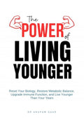 The Power of Living Younger: Reset Your Biology, Restore Metabolic Balance, Upgrade Immune Function, & Live Younger Than Your Ye