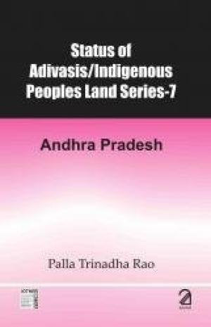 Status Of Adivasis: Andhra Pradesh: 7 (Indigenous Peoples Land Series)