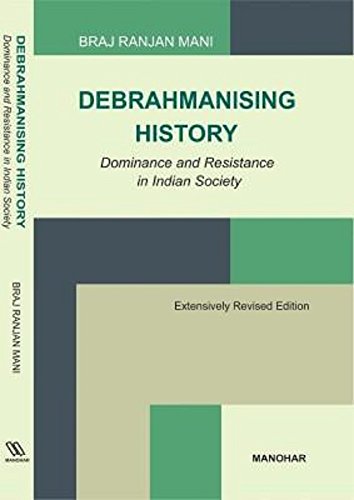 Debrahmanising History: Dominance And Resistance In Indian Society (Extensively Revised Edition) ()
