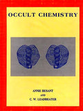 Occult Chemistry: Investigations by Clairvoyant Magnification into the Structure of the Atoms of the Periodic Table and of Some 