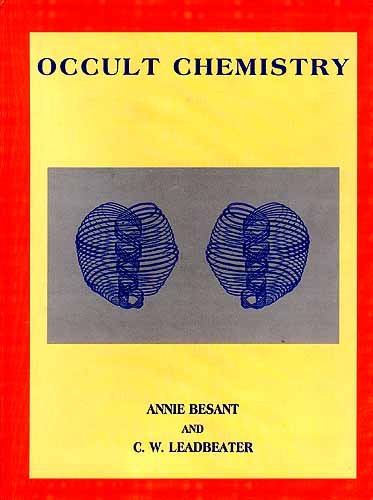 Occult Chemistry: Investigations by Clairvoyant Magnification into the Structure of the Atoms of the Periodic Table and of Some 
