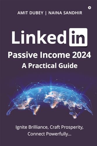 LinkedIn Passive Income 2024: A Practical Guide : Ignite Brilliance, Craft Prosperity, Connect Powerfully...