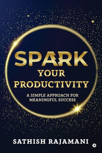Spark Your Productivity: A Simple Approach For Meaningful Success