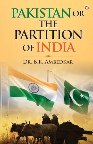 Pakistan or The Partition of India : Dr. B.R. Ambedkar Bold Vision on History, Nation & Division
