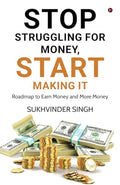 Stop Struggling for Money, Start Making It : Roadmap to Earn Money and More Money