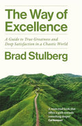 The Way of Excellence: A Guide to True Greatness and Deep Satisfaction in a Chaotic World
