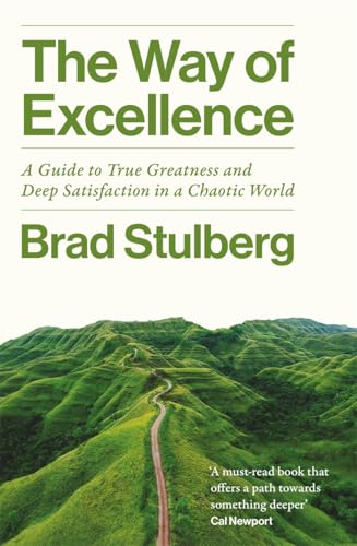 The Way of Excellence: A Guide to True Greatness and Deep Satisfaction in a Chaotic World
