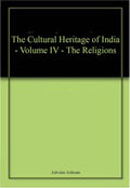 The Cultural Heritage of India  Volume IV  The Religions