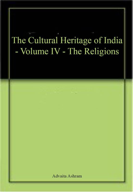 The Cultural Heritage of India  Volume IV  The Religions