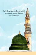 Muhammad (pbuh) An Exemplar of Love, Humility, and Compassion