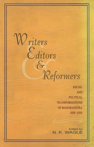 Writers, Editors And Reformers: Social And Political Transformations Of Maharashtra 18301930