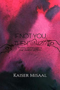 If Not You, Then Who?: Poems, stories and a few unsent letters