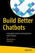 Build Better Chatbots: A Complete Guide To Getting Started With Chatbots
