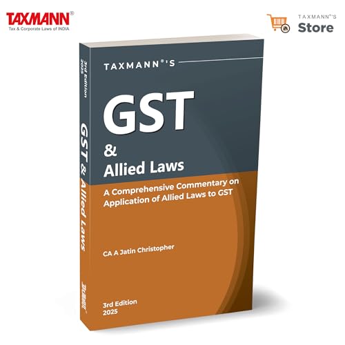 Taxmanns GST & Allied Laws  Comprehensive Commentary Examining How GST Intersects with Diverse Allied LawsOffering Updated Leg