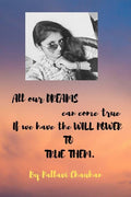 :All Our Dreamscan Come True. If We Have The Will Power To True Them