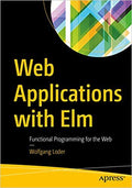 Web Applications With Elm: Functional Programming For The Web