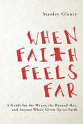 When Faith Feels Far: A Guide for the Weary, the BurnedOut, and Anyone Whos Given Up on Faith